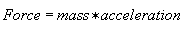 force = mass times acceleration